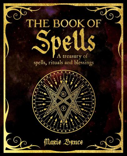 The Book of Spells: A Treasury of Spells, Rituals and Blessings (The Mystic Arts Handbooks