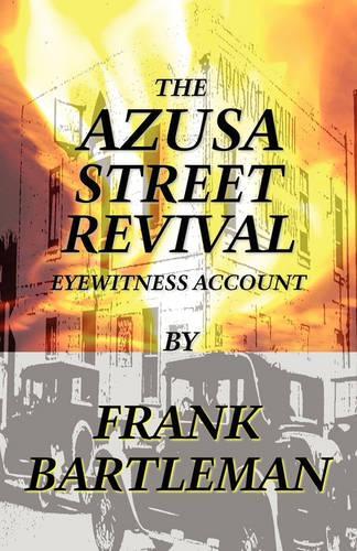 The AZUSA STREET REVIVAL - An Eyewitness Account