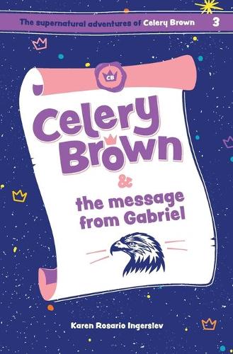 Celery Brown and the message from Gabriel: 3 (The Supernatural Adventures of Celery Brown