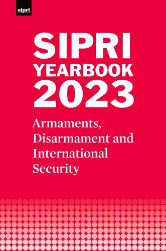SIPRI Yearbook 2023: Armaments, Disarmament and International Security (SIPRI Yearbook Series
