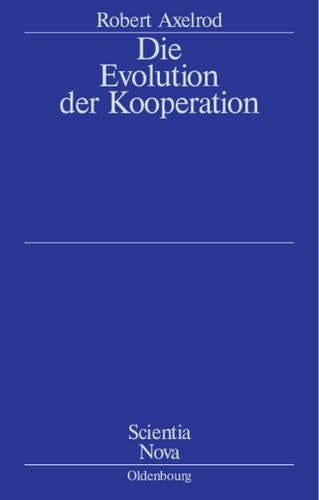 Die Evolution der Kooperation: Aus dem Amerikanischen übersetzt und mit einem Nachwort von Werner Raub und Thomas Voss (Scientia Nova) (German Edition