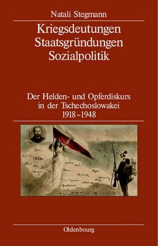 Kriegsdeutungen - Staatsgründungen - Sozialpolitik: Der Helden- und Opferdiskurs in der Tschechoslowakei 1918-1948 (German Edition