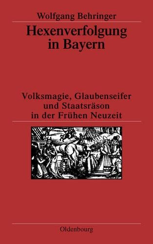 Hexenverfolgung in Bayern: Volksmagie, Glaubenseifer und Staatsräson in der Frühen Neuzeit (German Edition