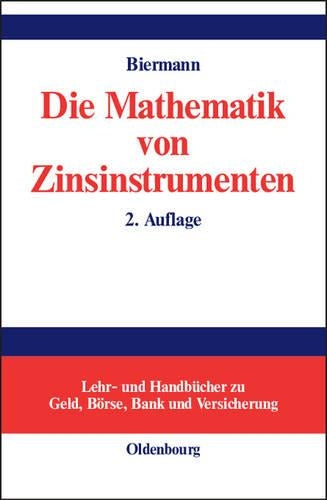 Die Mathematik von Zinsinstrumenten: Preise, Kennzahlen, Risikomanagement und Anwendung von (derivaten) Zinsinstrumenten in der modernen ... Bank und Versicherung) (German Edition