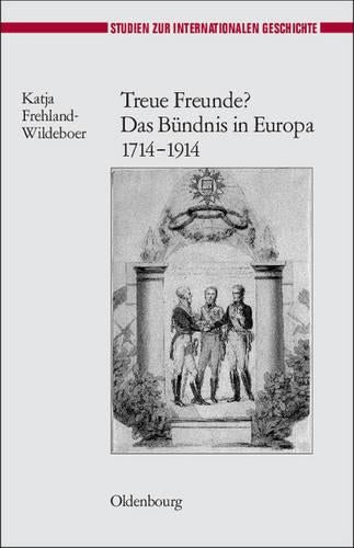 Treue Freunde? Das Bündnis in Europa 1714-1914 (Studien zur Internationalen Geschichte, 25) (German Edition