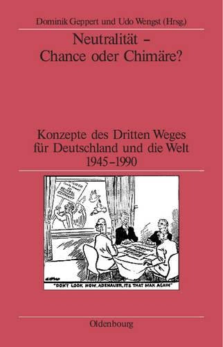 Neutralität - Chance oder Chimäre?: Konzepte des Dritten Weges für Deutschland und die Welt 1945-1990 (German Edition