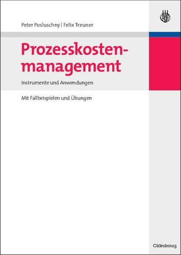 Prozesskostenmanagement: Instrumente und Anwendungen - Mit Fallbeispielen und Übungen (German Edition