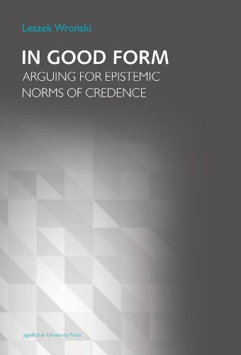 In Good Form – Arguing for Epistemic Norms of Credence