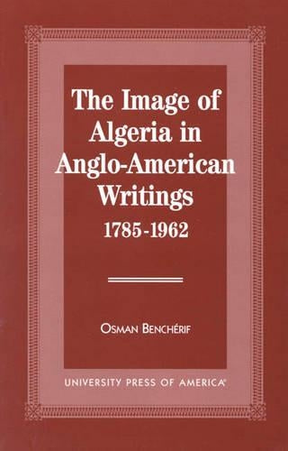 The Image of Algeria in Anglo-American Writings, 1785-1962