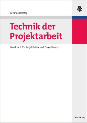 Technik der Projektarbeit: Handbuch für Projektleiter und Consultants (German Edition