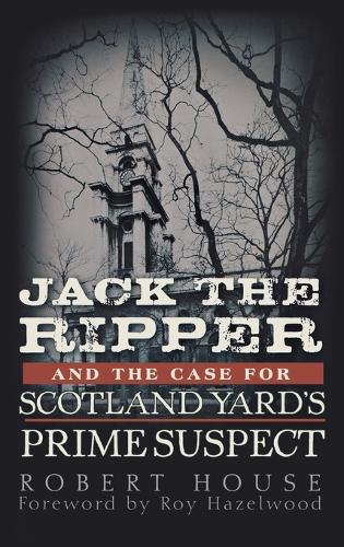 Jack the Ripper and the Case for Scotland Yard's Prime Suspect