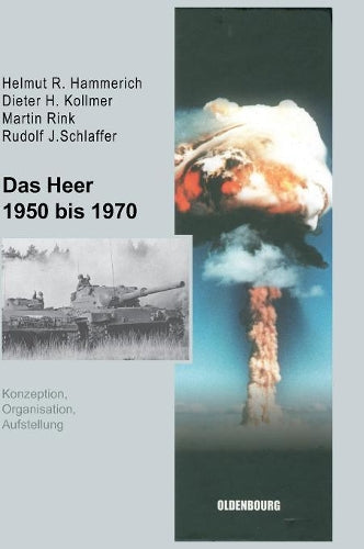 Das Heer 1950 bis 1970: Konzeption, Organisation und Aufstellung (Sicherheitspolitik und Streitkräfte der Bundesrepublik Deutschland, 3) (German Edition