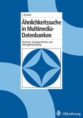 Ähnlichkeitssuche in Multimedia-Datenbanken: Retrieval, Suchalgorithmen und Anfragebehandlung (German Edition