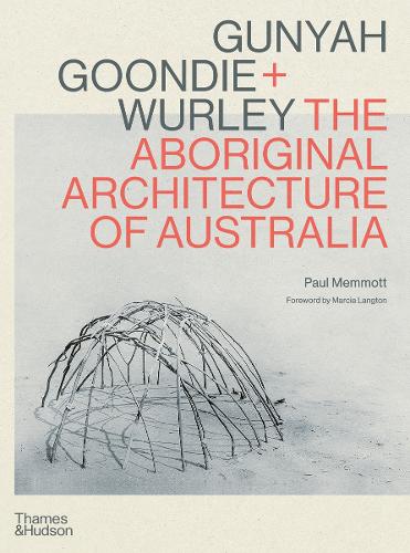 Gunyah, Goondie & Wurley: Aboriginal Architecture