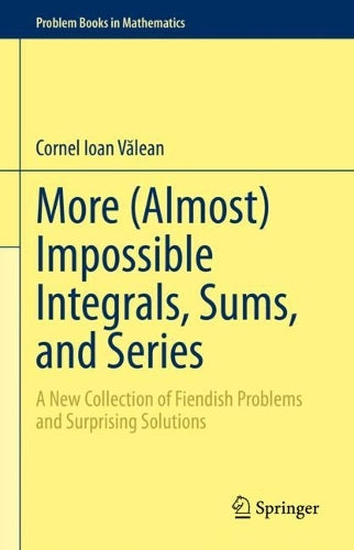 More (Almost) Impossible Integrals, Sums, and Series: A New Collection of Fiendish Problems and Surprising Solutions (Problem Books in Mathematics