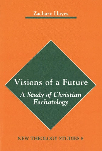 Visions of a Future: A Study of Christian Eschatology: 08 (New Theology Studies