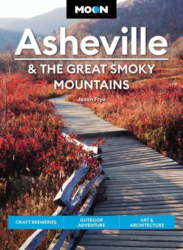 Moon Asheville & the Great Smoky Mountains: Craft Breweries, Outdoor Adventure, Art & Architecture (Travel Guide