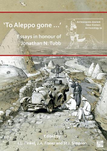 ‘To Aleppo gone …’: Essays in honour of Jonathan N. Tubb (Archaeopress Ancient Near Eastern Archaeology