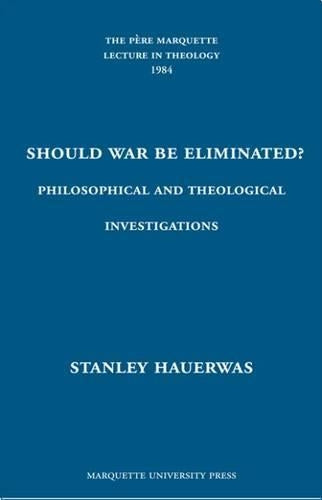 Should War Be Eliminated?: Philosophical and Theological Investigations (Pere Marquette Theology Lecture