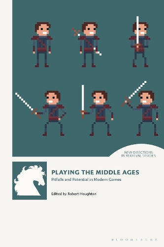 Playing the Middle Ages: Pitfalls and Potential in Modern Games (New Directions in Medieval Studies