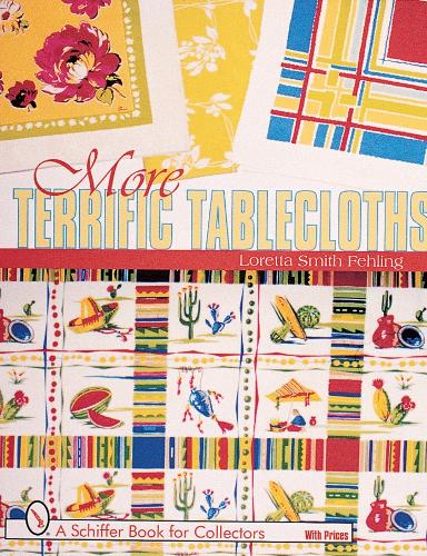 MORE TERRIFIC TABLECLOTHS (Schiffer Book for Collectors) (Schiffer Book for Collectors and Designers