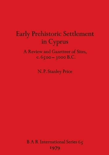 Early Prehistoric Settlement in Cyprus (65): A Review and Gazetteer of Sites c.6500-3000 B.C. (British Archaeological Reports International Series