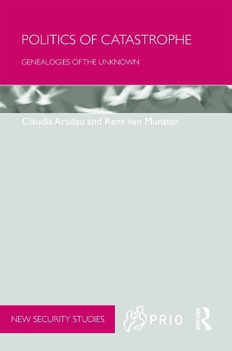 Politics of Catastrophe: Genealogies of the Unknown (PRIO New Security Studies