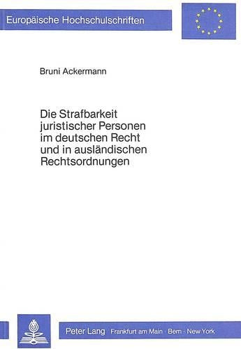 Die Strafbarkeit Juristischer Personen Im Deutschen Recht Und in Auslaendischen Rechtsordnungen
