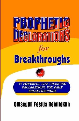 Prophetic Declarations for Breakthroughs 35 Powerful life changing Declarations for Daily Breakthroughs