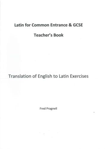 Latin for Common Entrance and GCSE Teacher's Book: translation of English to Latin exercises
