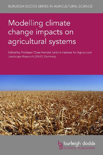Modelling Climate Change Impacts on Agricultural Systems: 131 (Burleigh Dodds Series in Agricultural Science