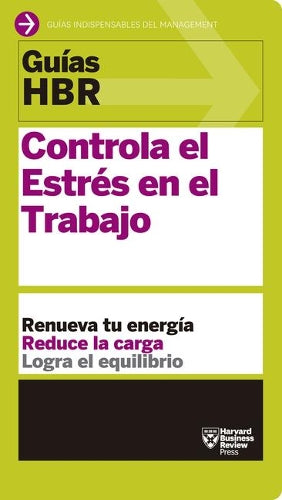 Guías Hbr: Controla El Estrés En El Trabajo (HBR Guide to Managing Stress at Work Spanish Edition)