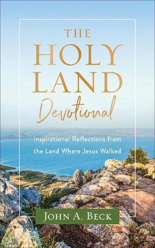 The Holy Land Devotional – Inspirational Reflections from the Land Where Jesus Walked
