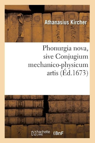 Phonurgia nova , sive Conjugium mechanico-physicum artis (Éd.1673) (Philosophie