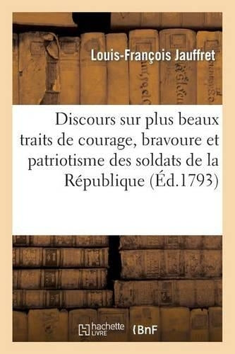 Discours sur plus beaux traits de courage, bravoure et patriotisme soldats de la République: Prononcé À La Société Fraternelle de la Section Des Sans-Culottes, Le 7 Nivôse l'An Deux (Histoire