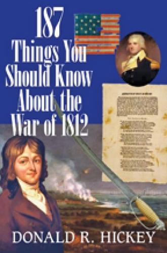 187 Things You Should Know About the War of 1812 – An Easy Question–and–Answer Guide