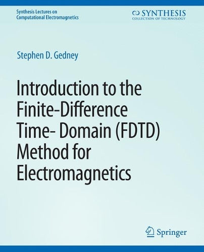 Introduction to the Finite-Difference Time-Domain (FDTD) Method for Electromagnetics (Synthesis Lectures on Computational Electromagnetics