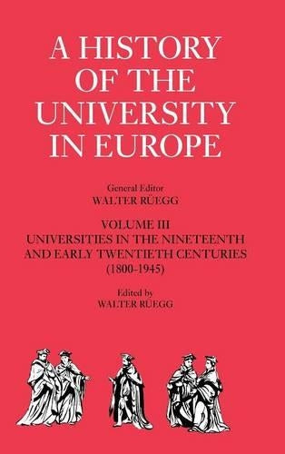 A History of the University in Europe: Volume 3, Universities in the Nineteenth and Early Twentieth Centuries (1800–1945)