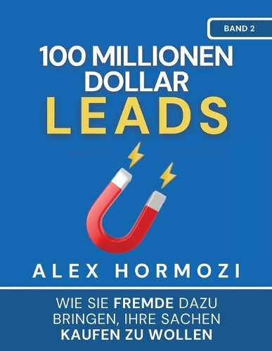 100 Millionen Dollar Leads: Wie Sie Fremde dazu bringen, Ihre Sachen kaufen zu wollen (Acquisition.com $100M Series