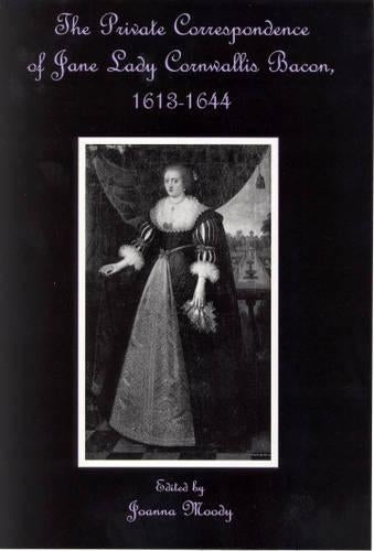 The Private Correspondence Of Jane Lady Cornwallis Bacon, 1613-1644