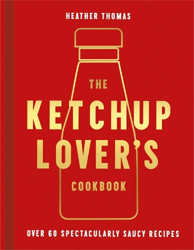 The Ketchup Lover’s Cookbook