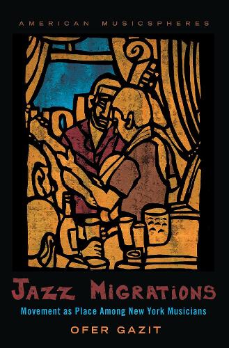 Jazz Migrations: Movement as Place Among New York Musicians (American Musicspheres