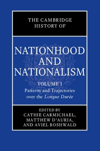 The Cambridge History of Nationhood and Nationalism: Volume 1, Patterns and Trajectories over the Longue Durée
