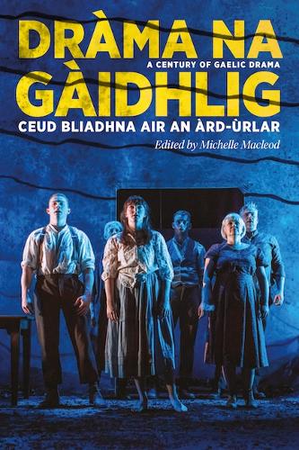 Dràma na Gàidhlig: Ceud Bliadhna air an Àrd-ùrlar