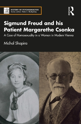 Sigmund Freud and his Patient Margarethe Csonka: A Case of Homosexuality in a Woman in Modern Vienna (The History of Psychoanalysis Series