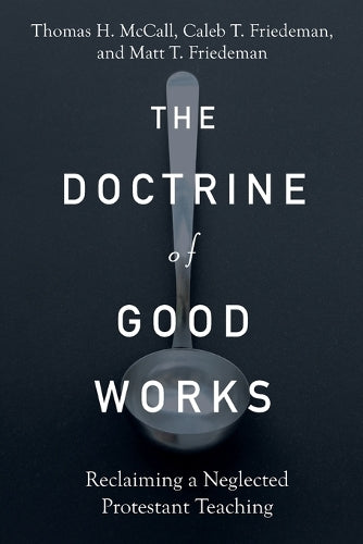 The Doctrine of Good Works – Reclaiming a Neglected Protestant Teaching