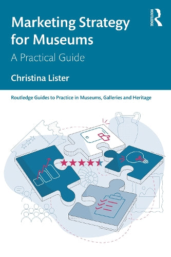 Marketing Strategy for Museums: A Practical Guide (Routledge Guides to Practice in Museums, Galleries and Heritage
