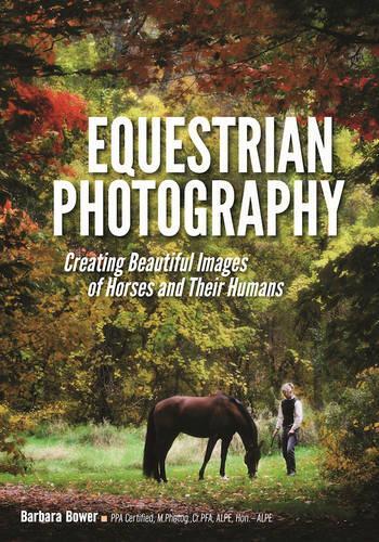 Equestrian Photography: Creating Beautiful Images and Their Humans