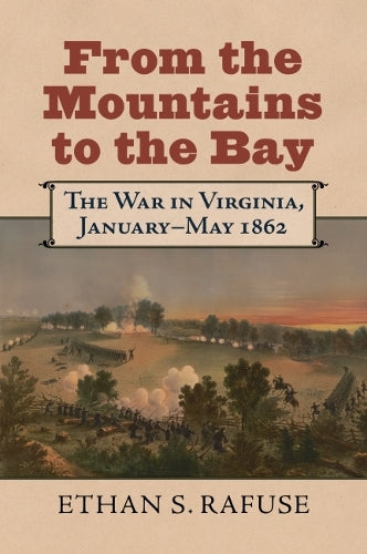 From the Mountains to the Bay: The War in Virginia, January-May 1862 (Modern War Studies
