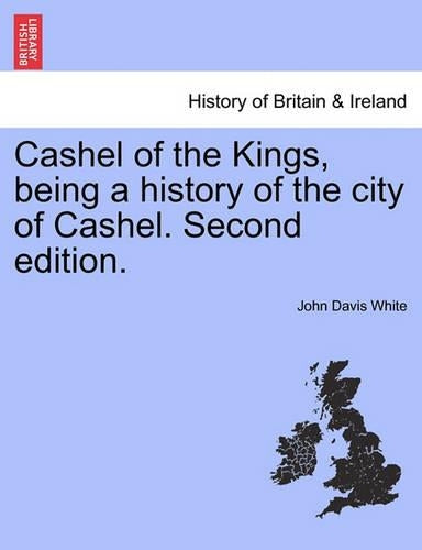 Cashel of the Kings, Being a History of the City of Cashel. Second Edition.
